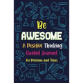 Be Awesome: Positive Thinking Guided Journal for Preteens & Teens