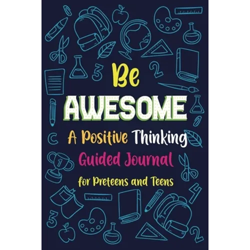 Be Awesome: Positive Thinking Guided Journal for Preteens & Teens